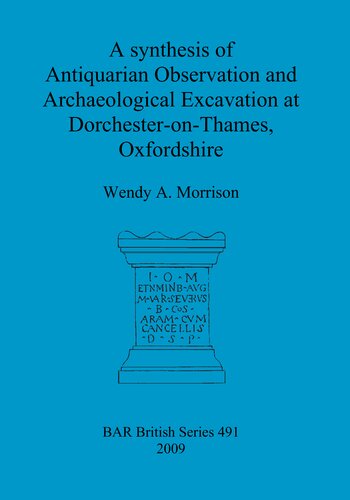 A Synthesis Of Antiquarian Observation And Archaeological Excavation At Dorchesteronthames Oxfordshire Wendy A Morrison