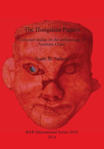 The Hongshan Papers Collected Studies On The Archaeology Of Northern China 1st Edition Sarah M Nelson