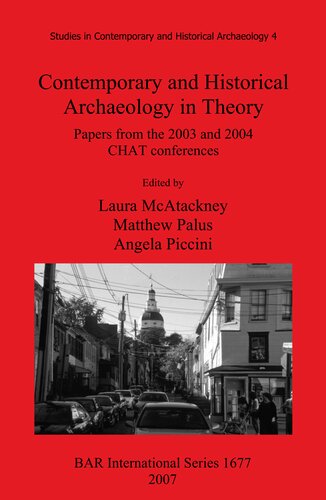 Contemporary And Historical Archaeology In Theory Papers From The 2003 And 2004 Chat Conferences Illustrated Laura Mcatackney Editor