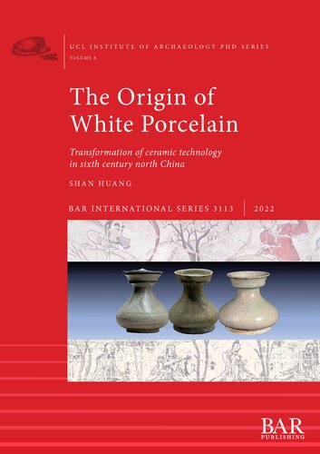 The Origin Of White Porcelain The Transformation Of Ceramic Technology In Sixth Century North China Shan Huang