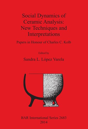 Social Dynamics Of Ceramic Analysis New Techniques And Interpretations Papers In Honour Of Charles C Kolb Illustrated Sandra L Lpez Varela Editor