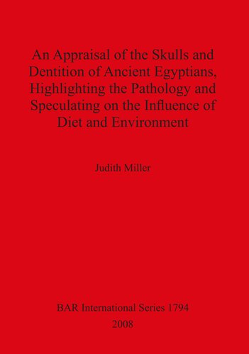 An Appraisal Of The Skulls And Dentition Of Ancient Egyptians Highlighting The Pathology And Speculating On The Influence Of Diet And Environment Illustrated Judith Miller