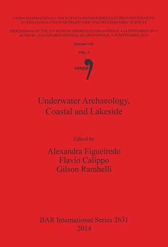 Underwater Archaeology Coastal And Lakeside Proceedings Of The Xvi Iupps World Congress Florianopolis 410 September 2011 Actes Du Xvi Congrs Mondial Uispp Florianpolis 410 Septembre 2011 Volume 5 Illustrated Alexandra Figueiredo Editor