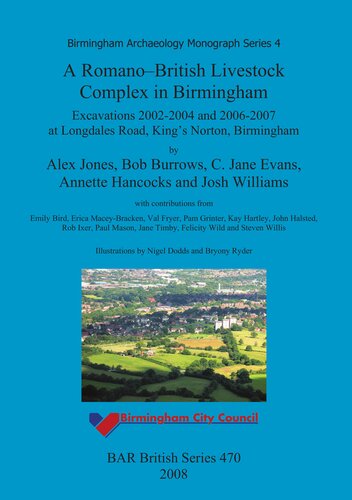 A Romanobritish Livestock Complex In Birmingham Excavations 20022004 And 20062007 At Longdales Road Kings Norton Birmingham Alex Jones