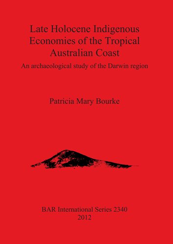 Late Holocene Indigenous Economies Of The Tropical Australian Coast An Archaeological Study Of The Darwin Region Patricia Mary Bourke