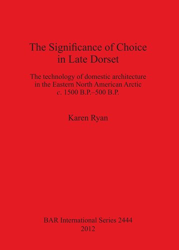 The Significance Of Choice In Late Dorset The Technology Of Domestic Architecture In The Eastern North American Arctic C 1500 Bp500 Bp Karen Ryan
