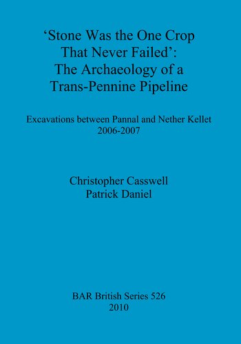 Stone Was The One Crop That Never Failed The Archaeology Of A Transpennine Pipeline Excavations Between Pannal And Nether Kellet 20062007 Christopher Casswell