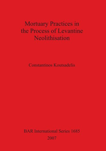 Mortuary Practices In The Process Of Levantine Neolithisation Illustrated Constantinos Koutsadelis