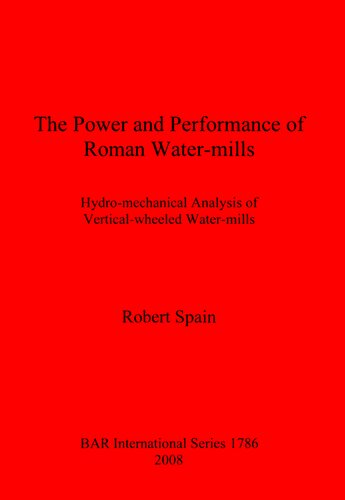 The Power And Performance Of Roman Watermills Hydromechanical Analysis Of Verticalwheeled Watermills Robert Spain