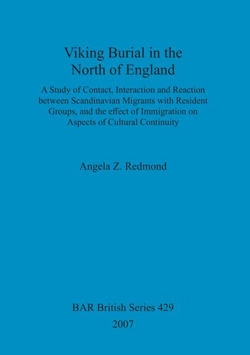 Viking Burial In The North Of England A Study Of Contact Interaction And Reaction Between Scandinavian Migrants With Resident Groups And The Effect Of Immigration On Aspects Of Cultural Continuity Angela Z Redmond