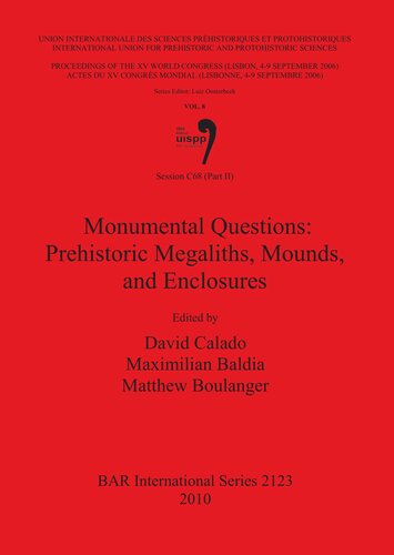 Session C68 Part Ii Monumental Questions Prehistoric Megaliths Mounds And Enclosures Proceedings Of The Xv Uispp World Congress Lisbon 49 September 2006 Actes Du Xv Congrs Mondial Lisbonne 49 Septembre 2006 Vol8 David Calado Editor
