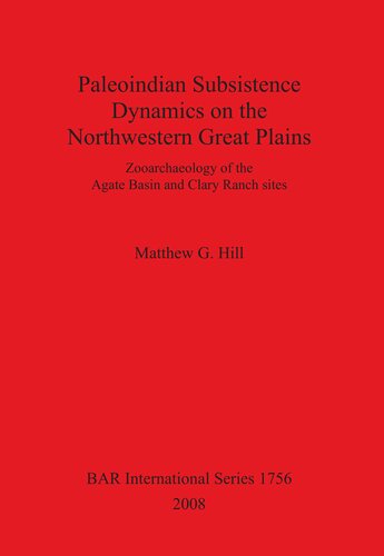 Paleoindian Subsistence Dynamics On The Northwestern Great Plains Zooarchaeology Of The Agate Basin And Clary Ranch Matthew G Hill