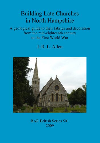Building Late Churches In North Hampshire A Geological Guide To Their Fabrics And Decoration From The Mideighteenth Century To The First World War J R L Allen