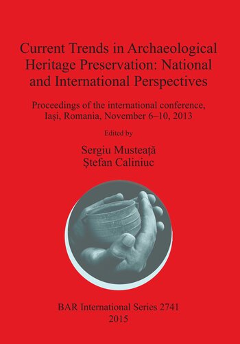 Current Trends In Archaeological Heritage Preservation National And International Perspectives Proceedings Of The International Conference Iai Romania November 610 2013 Tefan Caliniuc Editor