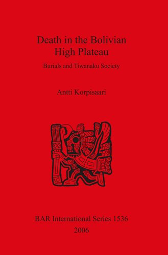 Death In The Bolivian High Plateau Burials And Tiwanaku Society Antti Korpisaari