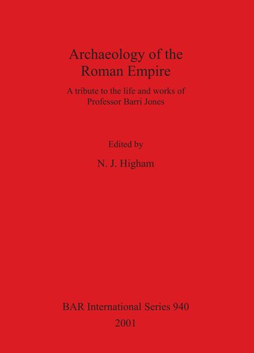 Archaeology Of The Roman Empire A Tribute To The Life And Works Of Professor Barri Jones N J Higham