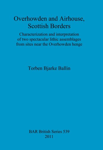 Overhowden And Airhouse Scottish Borders Characterization And Interpretation Of Two Spectacular Lithic Assemblages From Sites Near The Overhowden Henge Torben Bjarke Ballin