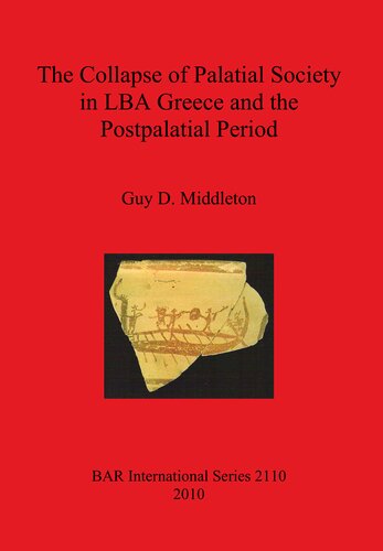 The Collapse Of Palatial Society In Lba Greece And The Postpalatial Period Guy D Middleton