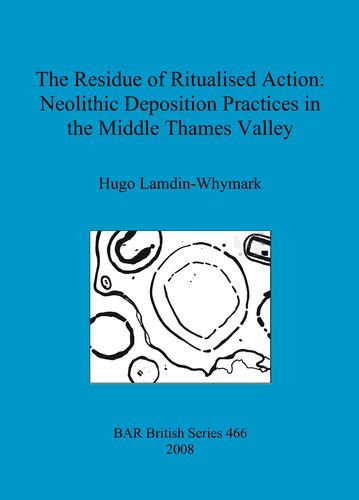 The Residue Of Ritualised Action Neolithic Deposition Practices In The Middle Thames Valley Hugo Lamdinwhymark