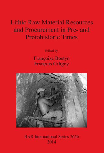 Lithic Raw Material Resources And Procurement In Pre And Protohistoric Times Proceedings Of The 5th International Conference Of The Uispp Commission On Flint Mining In Pre And Protohistoric Times Paris 1011 September 2012 Franoise Bostyn