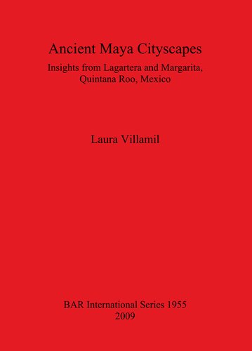 Ancient Maya Cityscapes Insights From Lagartera And Margarita Quintana Roo Mexico Laura Villamil