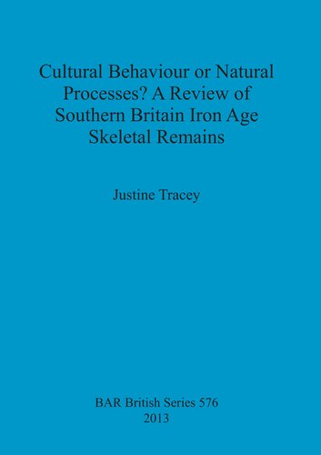 Cultural Behaviour Or Natural Processes A Review Of Southern Britain Iron Age Skeletal Remains Justine Tracey