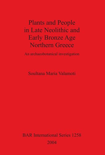 Plants And People In Late Neolithic And Early Bronze Age Northern Greece An Archaeobotanical Investigation Soultana Maria Valamoti