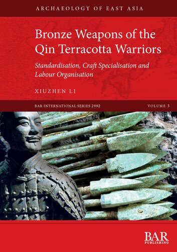 Bronze Weapons Of The Qin Terracotta Warriors Standardisation Craft Specialisation And Labour Organisation Xiuzhen Li