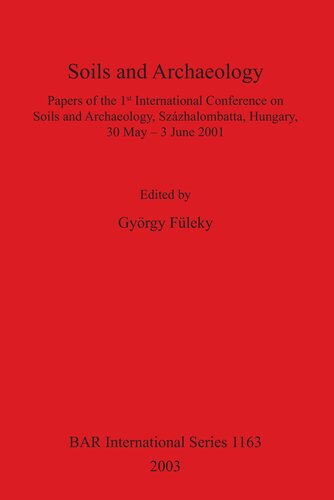 Soils And Archaeology Papers Of The 1st International Conference On Soils And Archaeology Szzhalombatta Hungary 30 May 3 June 2001 Gyrgy Fleky