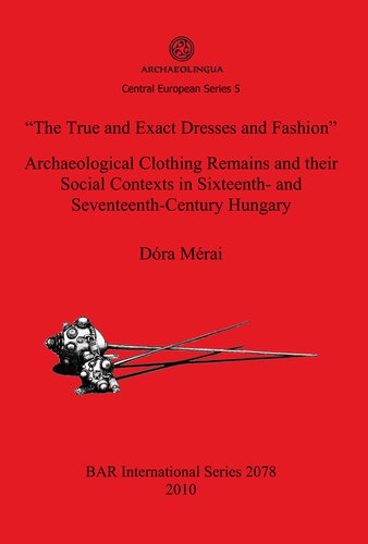 The True And Exact Dresses And Fashion Archaeological Clothing Remains And Their Social Contexts In Sixteenth And Seventeenthcentury Hungary Dra Mrai
