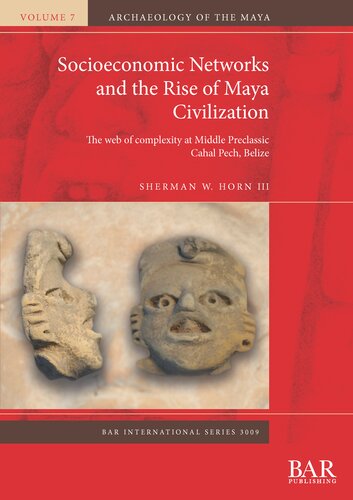 Socioeconomic Networks And The Rise Of Maya Civilization The Web Of Complexity At Middle Preclassic Cahal Pech Belize Sherman W Horn Iii