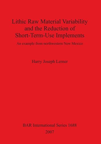 Lithic Raw Material Variability And The Reduction Of Shorttermuse Implements An Example From Northwestern New Mexico Harry Joseph Lerner