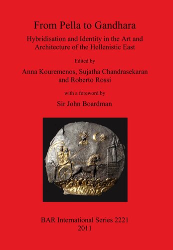 From Pella To Gandhara Hybridisation And Identity In The Art And Architecture Of The Hellenistic East Anna Kouremenos