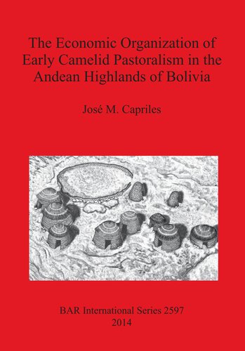 The Economic Organization Of Early Camelid Pastoralism In The Andean Highlands Of Bolivia Jos M Capriles Flores