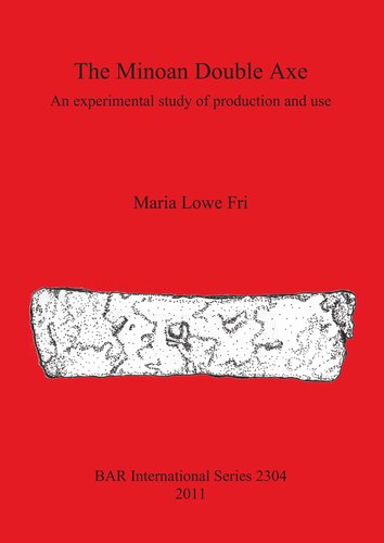 The Minoan Double Axe An Experimental Study Of Production And Use Maria Lowe Fri