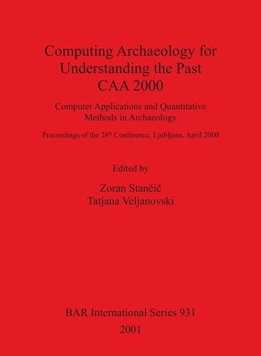 Computing Archaeology For Understanding The Past Caa 2000 Computer Applications And Quantitative Methods In Archaeology Proceedings Of The 28th Conference Ljubljana April 2000 Zoran Stani