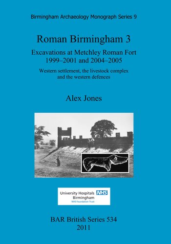 Roman Birmingham 3 Excavations At Metchley Roman Fort 19992001 And 20042005 Western Settlement The Livestock Complex And The Western Defences Alex Jones