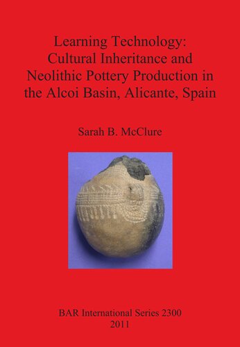 Learning Technology Cultural Inheritance And Neolithic Pottery Production In The Alcoi Basin Alicante Spain Sarah B Mcclure