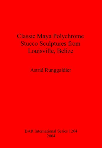 Classic Maya Polychrome Stucco Sculptures From Louisville Belize Astrid Runggaldier
