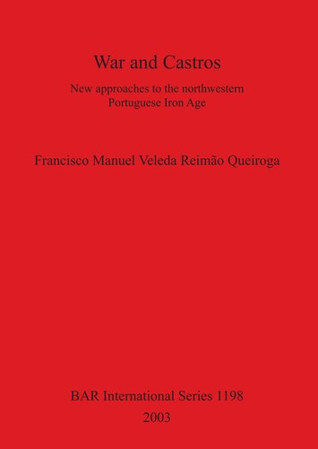 War And Castros New Approaches To The Northwestern Portuguese Iron Age Francisco Manuel Veleda Reimao Queiroga