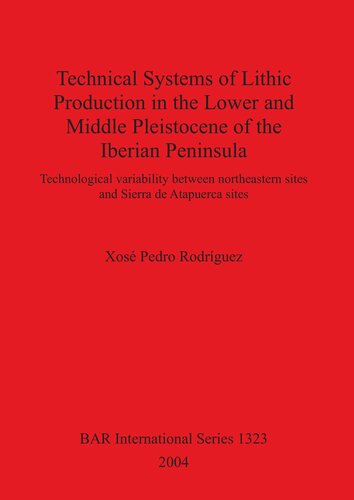 Technical Systems Of Lithic Production In The Lower And Middle Pleistocene Of The Iberian Peninsula Technological Variability Between Northeastern Sites And Sierra De Atapuerca Sites Xos Pedro Rodrguez