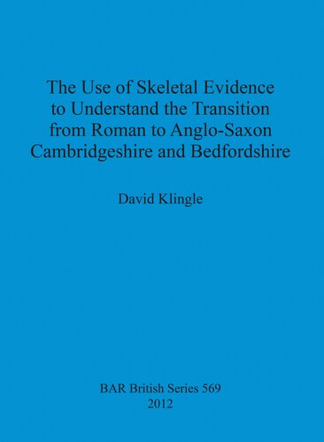 The Use Of Skeletal Evidence To Understand The Transition From Roman To Anglosaxon Cambridgeshire And Bedfordshire David Klingle