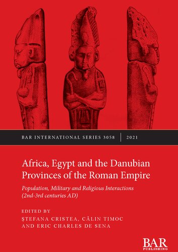Africa Egypt And The Danubian Provinces Of The Roman Empire Population Military And Religious Interactions 2nd 3rd Centuries Ad Stefana Cristea