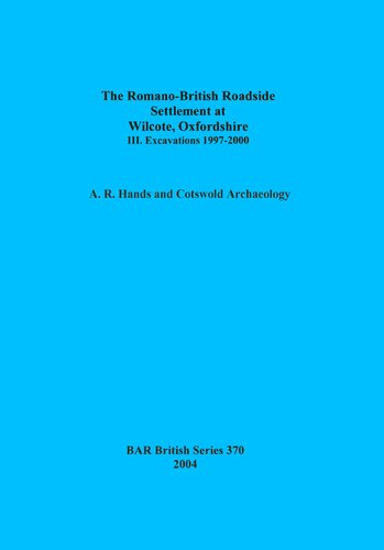 The Romanobritish Roadside Settlement At Wilcote Oxfordshire Iii Excavations 19972000 Anthony R Hands