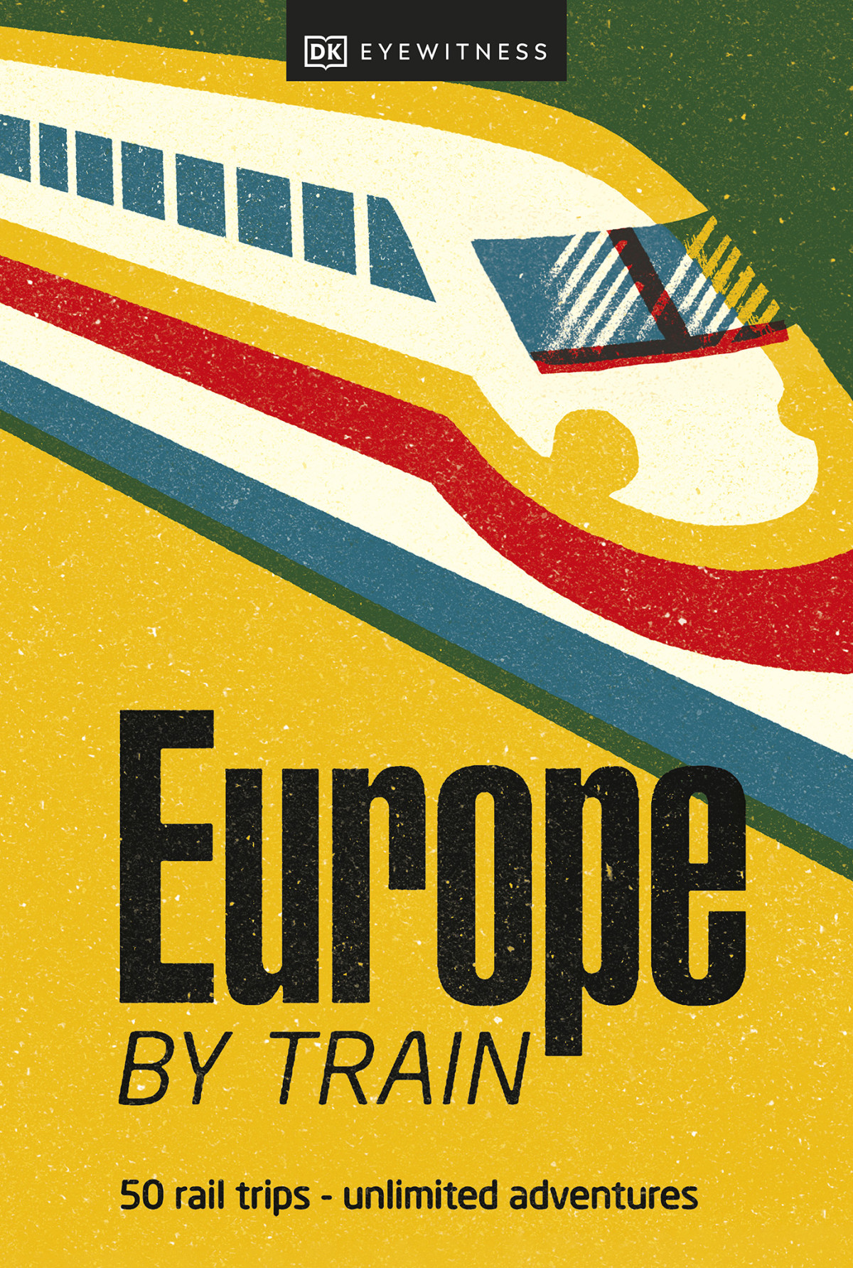Europe By Train 50 Rail Trips Unlimited Advantures Dk Eyewitness