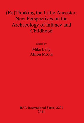 Rethinking The Little Ancestor New Perspectives On The Archaeology Of Infancy And Childhood Mike Lally