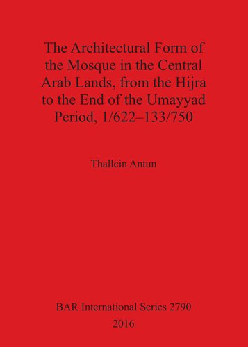 The Architectural Form Of The Mosque In The Central Arab Lands From The Hijra To The End Of The Umayyad Period 1622133750 Thallein Mireille Antun