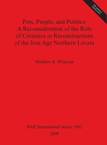 Pots People And Politics A Reconsideration Of The Role Of Ceramics In Reconstructions Of The Iron Age Northern Levant Matthew R Whincop