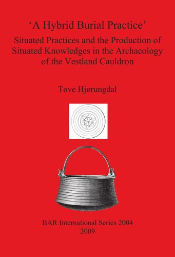 A Hybrid Burial Practice Situated Practices And The Production Of Situated Knowledges In The Archaeology Of The Vestland Cauldron Tove Hjrungdal