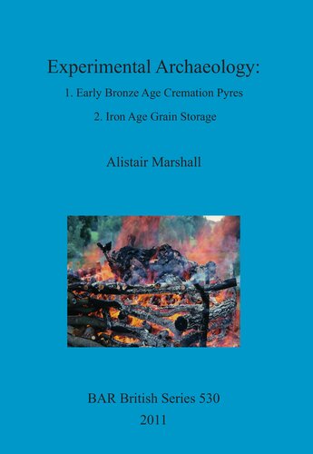 Experimental Archaeology 1 Early Bronze Age Cremation Pyres 2 Iron Age Grain Storage Alistair J Marshall